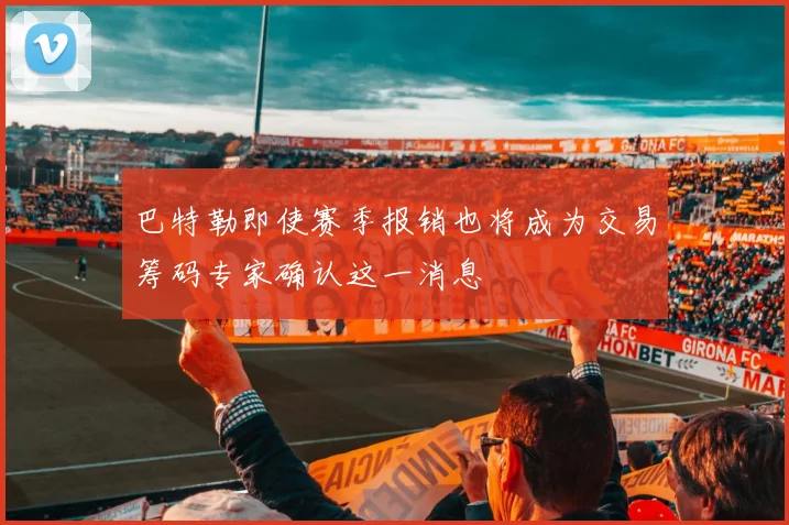 巴特勒即使赛季报销也将成为交易筹码专家确认这一消息