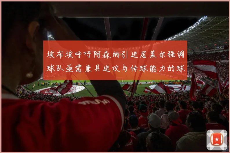 埃布埃呼吁阿森纳引进居莱尔强调球队亟需兼具进攻与传球能力的球员
